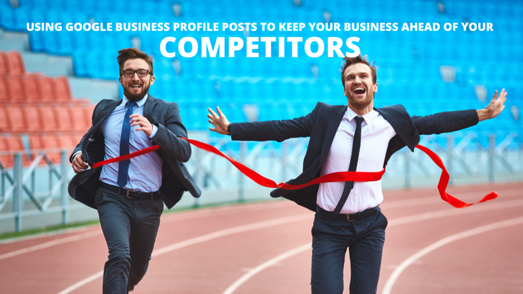 Using Google Business Profile posts and updates to keep your business ahead of your competitors